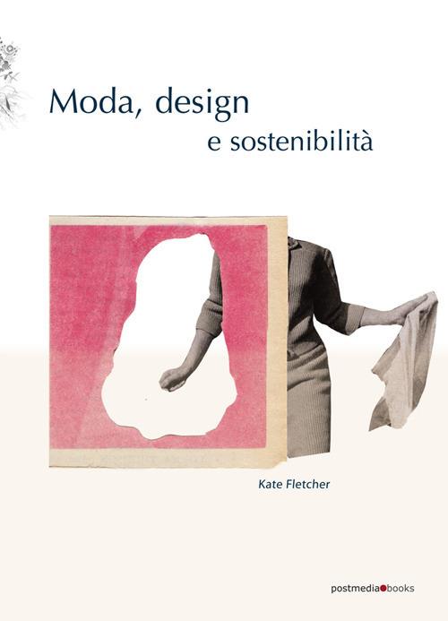 Moda, design e sostenibilità. Ediz. illustrata - Kate Fletcher - copertina