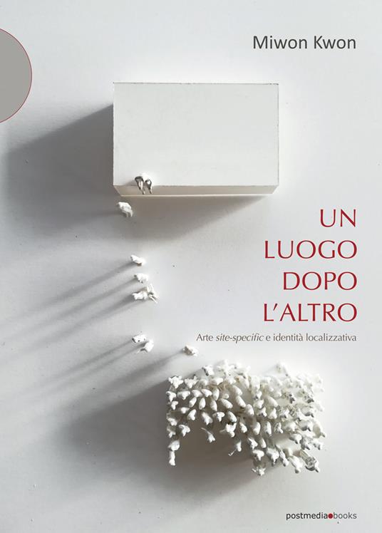 Un luogo dopo l'altro. Arte site-specific e identità localizzativa - Miwon Kwon - copertina