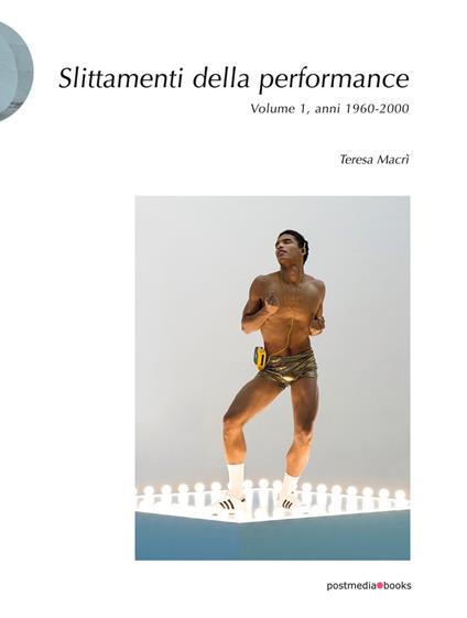 Slittamenti della performance. Ediz. illustrata. Vol. 1: Anni 1960-2000. - Teresa Macrì - copertina