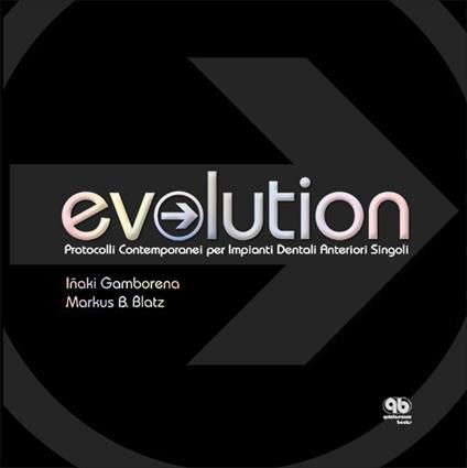 Evolution. Protocolli contemporanei per impianti dentali anteriori singoli - Iñaki Gamborena,Markus B. Blatz - copertina