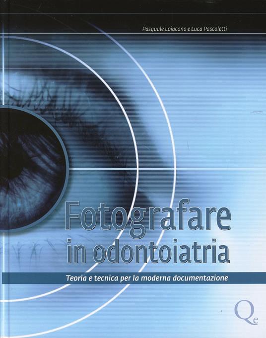 Fotografare in odontoiatria - Pasquale Loiacono,Luca Pascoletti - copertina