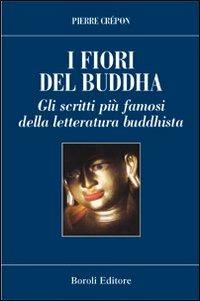 I fiori del Buddha. Scritti famosi della letteratura buddhista - Pierre Crépon - copertina