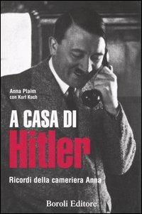 A casa di Hitler. Ricordi della cameriera Anna - Anna Plaim,Kurt Kuch - copertina