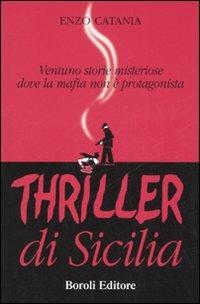 Thriller di Sicilia. Ventuno storie misteriose dove la mafia non è protagonista - Enzo Catania - copertina