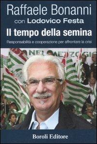 Il tempo della semina. Responsabilità e cooperazione per afforntare la crisi - Raffaele Bonanni,Lodovico Festa - copertina