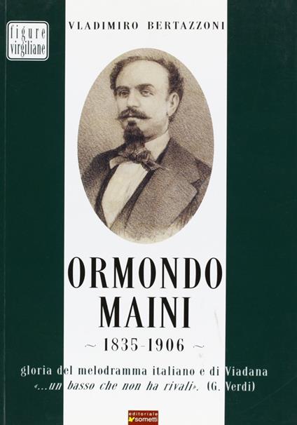 Ormondo Maini 1835-1906. Gloria del melodramma italiano e di Viadana. «Un basso che non ha rivali» (G. Verdi) - Vladimiro Bertazzoni - copertina