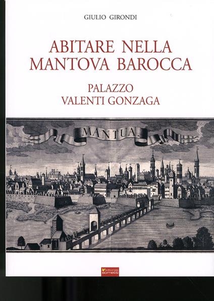 Abitare nella Mantova barocca. Palazzo Valenti Gonzaga - Giulio Girondi - copertina