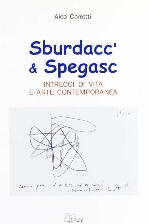 Sburdacc' & spegasc. Intrecci di vita e arte contemporanea - Aldo Carretti - copertina