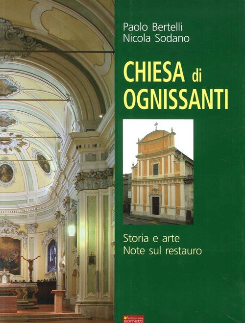 Chiesa di Ognissanti. Storia e arte. Note sul restauro - Paolo Bertelli,Nicola Sodano - copertina