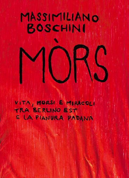 Mòrs. Vita, morsi e miracoli tra Berlino Est e la Pianura Padana - Massimiliano Boschini - copertina