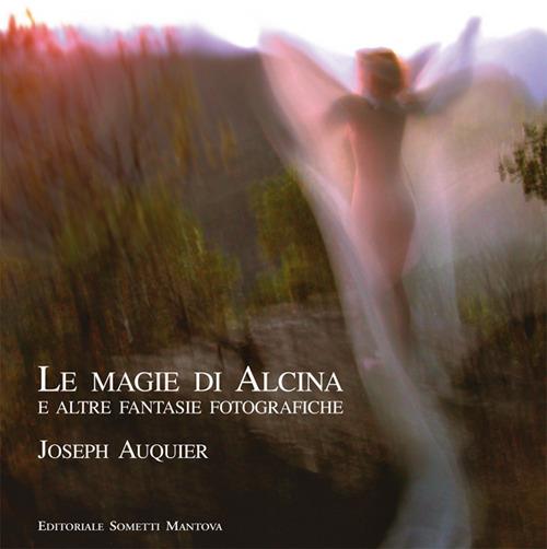 Le magie di Alcina e altre fantasie fotografiche - Joseph Auquier - copertina