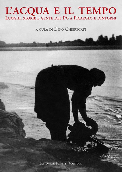 L' acqua e il tempo. Luoghi, storie e gente del Po a Ficarolo e dintorni - copertina