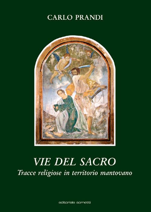 Vie del sacro. Tracce religiose in territorio mantovano - Carlo Prandi - copertina