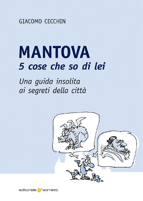 Mantova. 5 cose che so di lei. Una guida insolita ai segreti della città - Giacomo Cecchin - copertina