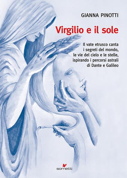 Virgilio e il sole. Il vate etrusco canta i segreti del mondo, le vie del cielo e le stelle, ispirando i percorsi astrali di Dante e Galileo - Gianna Pinotti - copertina