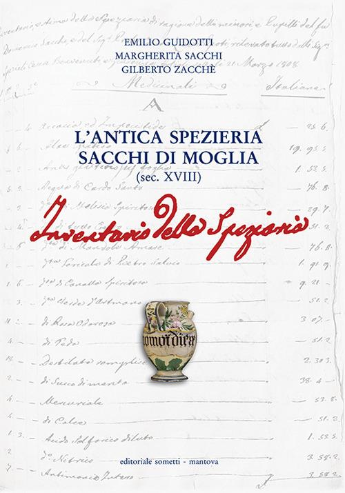 L' antica spezieria Sacchi di Moglia (sec. XVIII). Inventario - Margherita Sacchi,Gilberto Zacchè,Emilio Guidotti - copertina