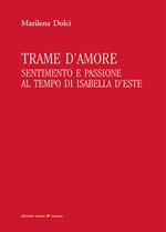 Trame d'amore. Sentimento e passione al tempo di Isabella d'Este