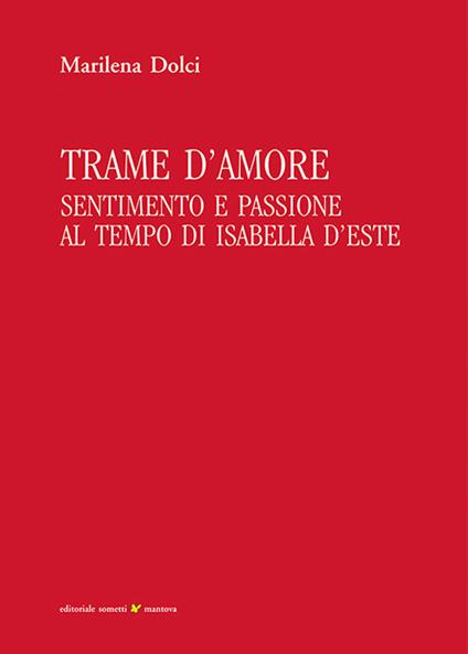 Trame d'amore. Sentimento e passione al tempo di Isabella d'Este - Marilena Dolci - copertina