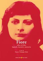 Fiore. Libro di libri, sguardi, incontri, memoria