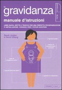 La gravidanza. Manuale d'istruzioni. Guida pratica per l'utente, risoluzione dei problemi e consigli utili per la corretta installazione e manutenzione - Sarah Jordan,David Ufberg - copertina