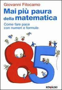 Mai più paura della matematica. Come far pace con numeri e formule - Giovanni Filocamo - copertina