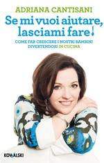 Se mi vuoi aiutare, lasciami fare! Come far crescere i nostri bambini divertendosi in cucina