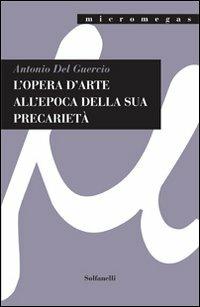 L'opera d'arte all'epoca della sua precarietà. Ediz. illustrata - Antonio Del Guercio - copertina