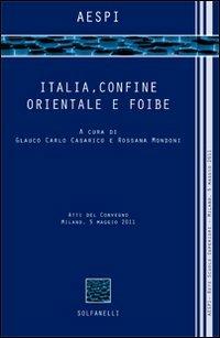 Italia, confine orientale e foibe. Atti del Convegno (Milano, 5 maggio 2011) - copertina