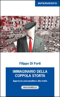 Immaginario della Coppola storta. Approccio psicoanalitico alla mafia - Filippo Di Forti - copertina