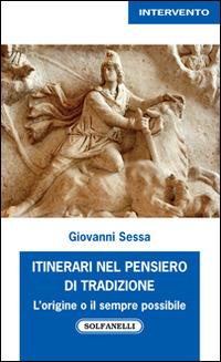 Itinerari nel pensiero di tradizione. L'origine e il sempre possibile - Giovanni Sessa - copertina