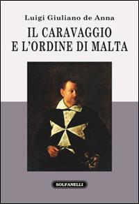 Il Caravaggio e l'ordine di Malta - Luigi Giuliano De Anna - copertina