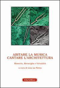 Abitare la musica. Cantare l'architettura. Memoria, meraviglia e virtualità - copertina