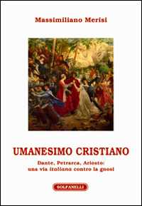 Image of Umanesimo cristiano. Dante, Petrarca, Ariosto. Una via italiana contro la gnosi