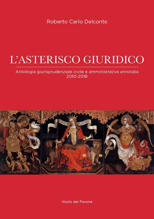 L' asterisco giuridico. Antologia giurisprudenziale civile e amministrativa 2010-2018 - Roberto Carlo Delconte - copertina