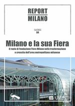 Report Milano. Ediz. italiana e inglese. Vol. 4: Milano e la sua Fiera. Il ruolo della Fondazione Fiera Milano nella trasformazione e crescita dell'area metropolitana milanese.