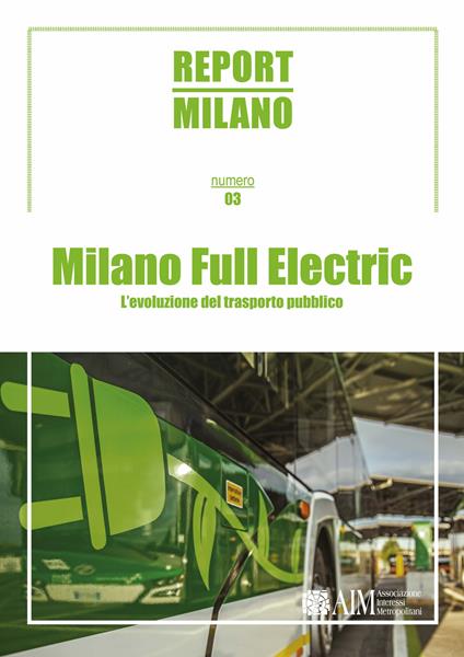 Report Milano. Ediz. italiana e inglese. Vol. 3: Milano Full Electric. L'evoluzione del trasporto pubblico. - copertina