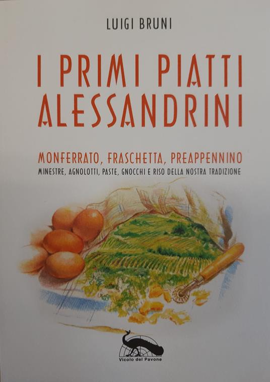 I primi piatti alessandrini. Monferrato, Fraschetta, Preappennino. Minestre, agnolotti, paste, gnocchi e riso della nostra tradizione - Luigi Bruni - copertina