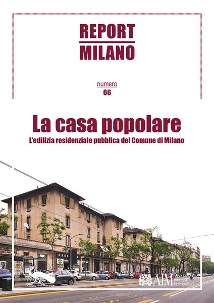 Report Milano. Vol. 6: casa popolare. L'edilizia residenziale pubblica del Comune di Milano, La. - copertina