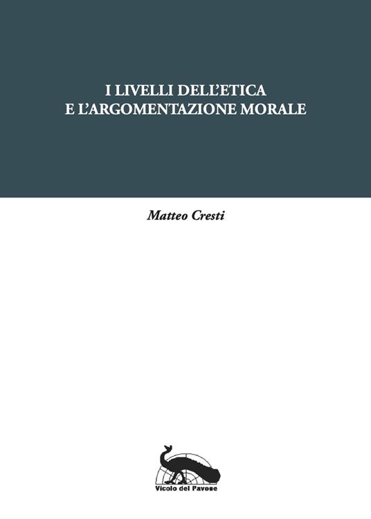 I livelli dell'etica e l'argomentazione morale - Matteo Cresti - copertina