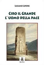 Ciro il grande l'uomo della pace