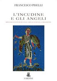 L' incudine e gli angeli. Riflessioni estetiche sulle arti, le scienze, la religione - Francesco Piselli - copertina