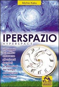 Iperspazio. Un viaggio scientifico attraverso gli universi paralleli, le distorsioni del tempo e la decima dimensione - Michio Kaku - copertina