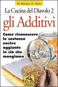 Gli additivi. Come riconoscere le sostanze nocive aggiunte in ciò che mangiamo - Marina Mariani,Stefania Testa - copertina