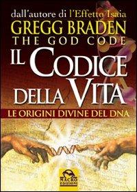 Il codice della vita. Le origini divine del DNA - Gregg Braden - copertina