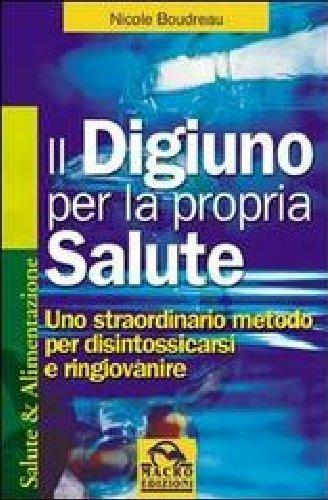 Il digiuno per la propria salute. Uno straordinario metodo per disintossicarsi e ringiovanire - Nicole Boudreau - 5