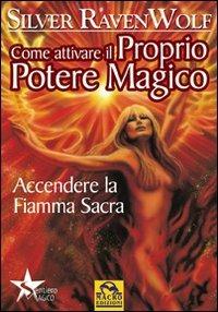 Come attivare il proprio potere magico. Accendere la fiamma sacra - Silver Raven Wolf - copertina