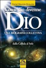 Come dio divenne dio. Una biografia collettiva. Dalle cellule al sole