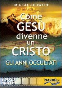 Come Gesù divenne un Cristo. Gli anni occultati. Con DVD - Miceal Ledwith - 3