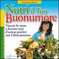 Nutri il tuo buonumore. Vincere lo stress a favore di stati d'animo positivi con l'alimentazione - Alessandra Mattioni - copertina