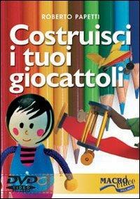 Costruisci i tuoi giocattoli. DVD - Roberto Papetti - copertina